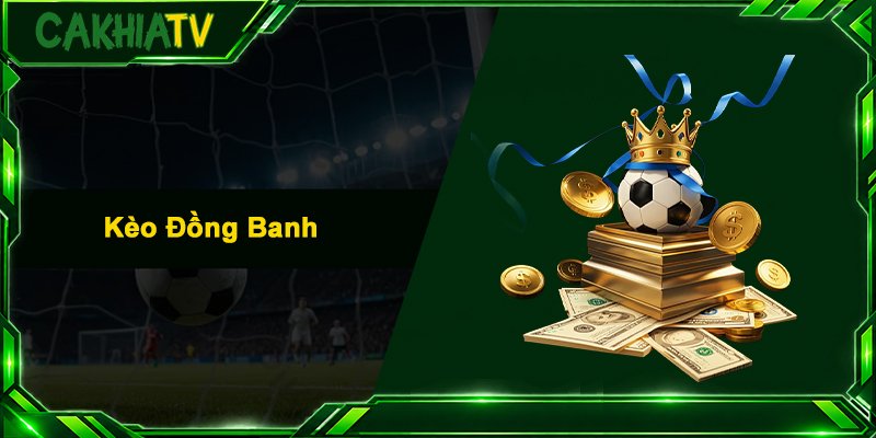 Kèo Đồng Banh – Cẩm Nang Soi Kèo Và Bắt Cược Bách Trúng