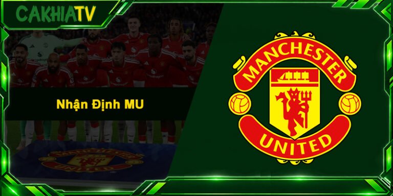Nhận Định MU - Soi Kèo, Phong Độ Và Góc Nhìn Sắc Bén